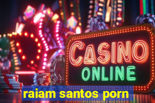 raiam santos porn